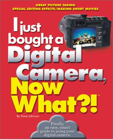 Book cover for I Just Bought a Digital Camera, Now What?!