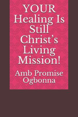 Book cover for YOUR Healing Is Still Christ's Living Mission!