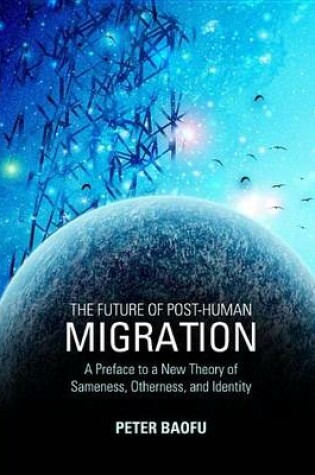 Cover of Future of Post-Human Migration: A Preface to a New Theory of Sameness, Otherness, and Identity