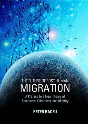 Book cover for Future of Post-Human Migration: A Preface to a New Theory of Sameness, Otherness, and Identity