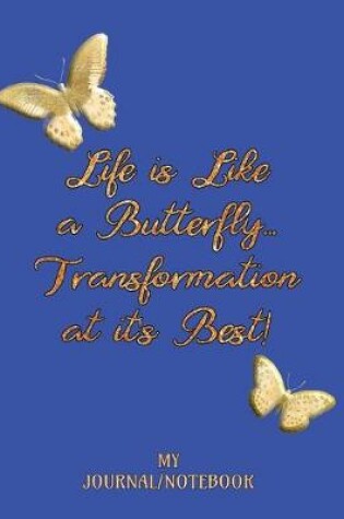 Cover of Life is Like a Butterfly...Transformation at it's Best! - My Journal/Notebook