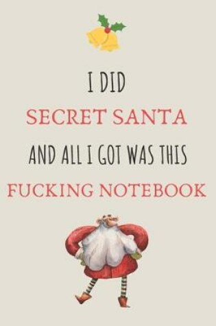 Cover of I Did Secret Santa And All I Got Was This Fucking Notebook