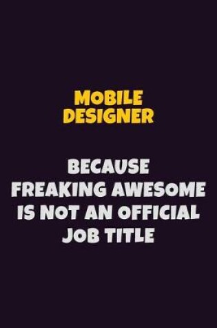 Cover of Mobile designer, Because Freaking Awesome Is Not An Official Job Title