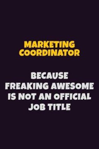 Cover of Marketing Coordinator, Because Freaking Awesome Is Not An Official Job Title