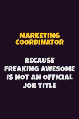 Book cover for Marketing Coordinator, Because Freaking Awesome Is Not An Official Job Title