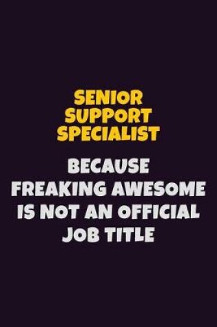 Cover of Senior Support Specialist, Because Freaking Awesome Is Not An Official Job Title