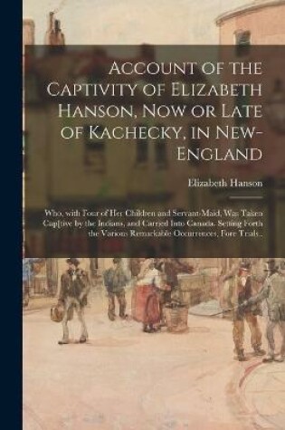 Cover of Account of the Captivity of Elizabeth Hanson, Now or Late of Kachecky, in New-England