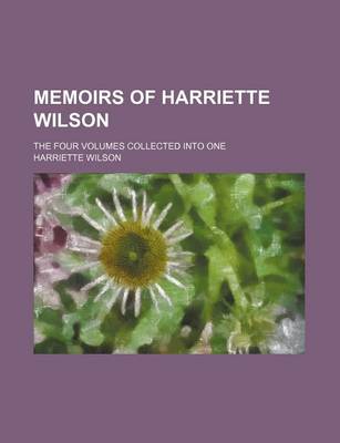 Book cover for Memoirs of Harriette Wilson; The Four Volumes Collected Into One