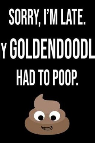 Cover of Sorry I'm Late My Goldendoodle Had To Poop