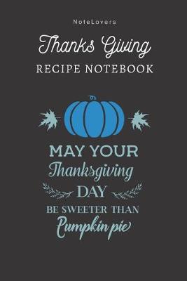 Book cover for May Your Thanksgiving Day Be Sweeter Than Pumpkin Pie - Thanksgiving Recipe Notebook