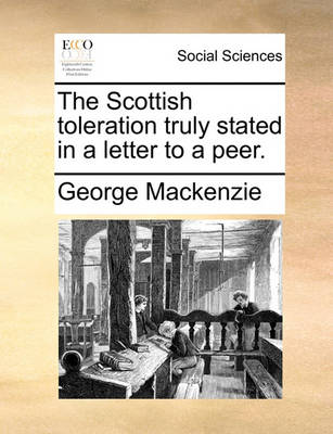 Book cover for The Scottish Toleration Truly Stated in a Letter to a Peer.