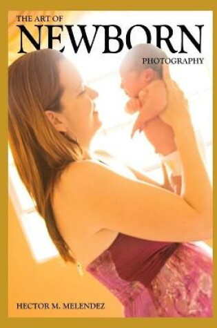 Cover of The Art of Newborn Photography