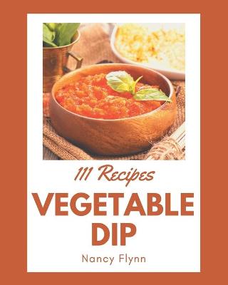Book cover for 111 Vegetable Dip Recipes