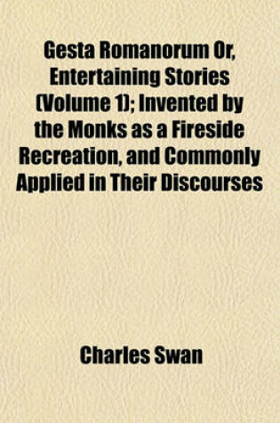 Cover of Gesta Romanorum Or, Entertaining Stories (Volume 1); Invented by the Monks as a Fireside Recreation, and Commonly Applied in Their Discourses