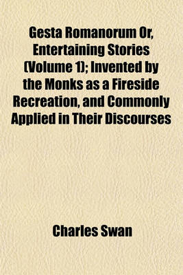 Book cover for Gesta Romanorum Or, Entertaining Stories (Volume 1); Invented by the Monks as a Fireside Recreation, and Commonly Applied in Their Discourses