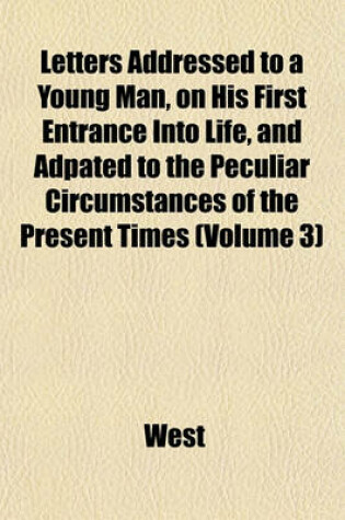 Cover of Letters Addressed to a Young Man, on His First Entrance Into Life, and Adpated to the Peculiar Circumstances of the Present Times (Volume 3)