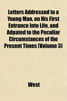 Book cover for Letters Addressed to a Young Man, on His First Entrance Into Life, and Adpated to the Peculiar Circumstances of the Present Times (Volume 3)