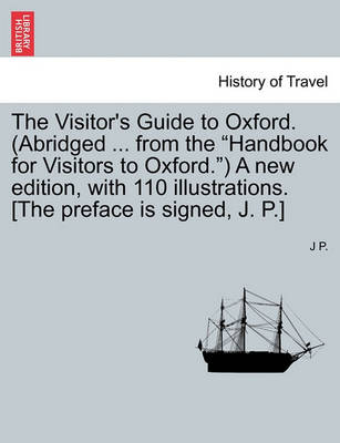 Book cover for The Visitor's Guide to Oxford. (Abridged ... from the "Handbook for Visitors to Oxford.") a New Edition, with 110 Illustrations. [The Preface Is Signed, J. P.]