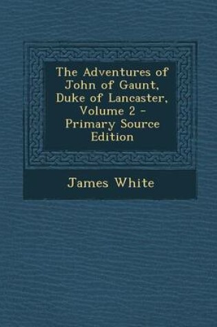 Cover of The Adventures of John of Gaunt, Duke of Lancaster, Volume 2 - Primary Source Edition