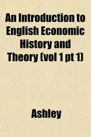 Cover of An Introduction to English Economic History and Theory (Vol 1 PT 1)
