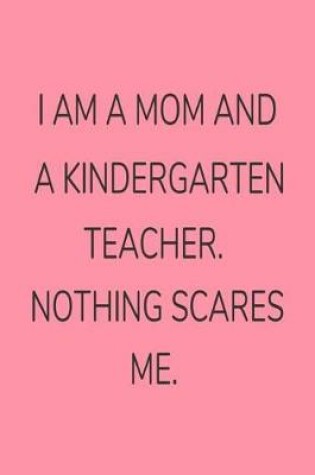 Cover of I Am A Mom And A Kindergarten Teacher. Nothing Scares Me.