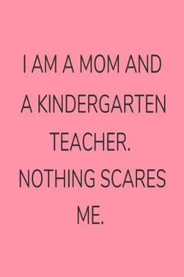 Book cover for I Am A Mom And A Kindergarten Teacher. Nothing Scares Me.