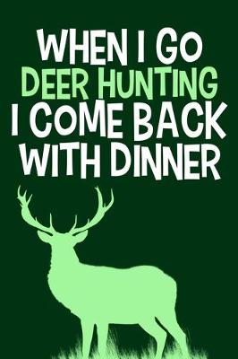 Book cover for When I Go Deer Hunting I Come Back With Dinner