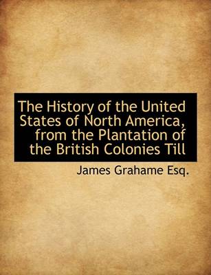 Book cover for The History of the United States of North America, from the Plantation of the British Colonies Till