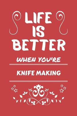 Book cover for Life Is Better When You're Knife Making