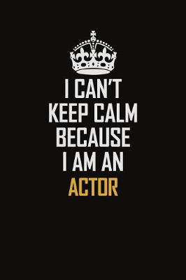 Book cover for I Can't Keep Calm Because I Am An Actor