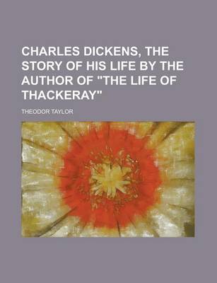 Book cover for Charles Dickens, the Story of His Life by the Author of the Life of Thackeray