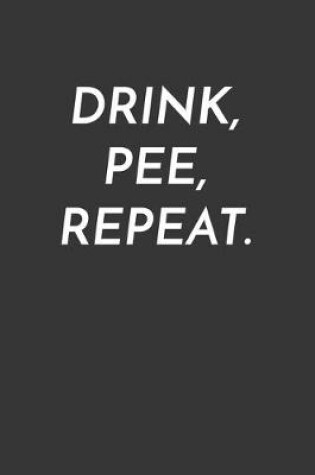 Cover of Drink Pee Repeat Notebook