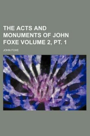 Cover of The Acts and Monuments of John Foxe Volume 2, PT. 1