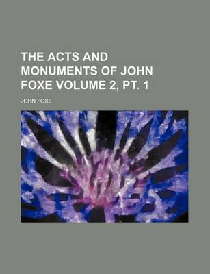 Book cover for The Acts and Monuments of John Foxe Volume 2, PT. 1