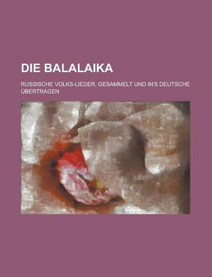 Book cover for Die Balalaika; Russische Volks-Lieder, Gesammelt Und In's Deutsche Ubertragen