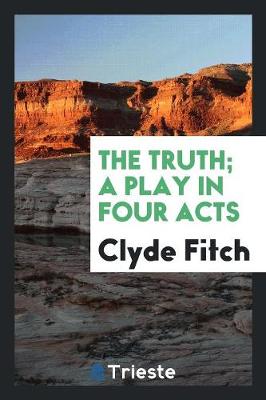 Book cover for The Truth; A Play in Four Acts