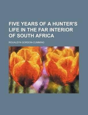 Book cover for Five Years of a Hunter's Life in the Far Interior of South Africa (Volume 1)