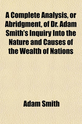 Book cover for A Complete Analysis, or Abridgment, of Dr. Adam Smith's Inquiry Into the Nature and Causes of the Wealth of Nations