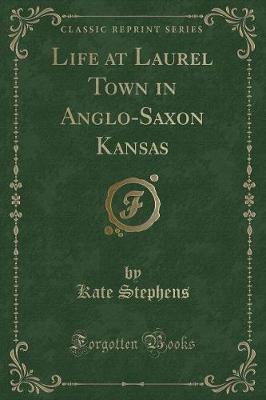 Book cover for Life at Laurel Town in Anglo-Saxon Kansas (Classic Reprint)