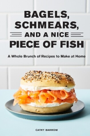 Cover of Bagels, Schmears, and a Nice Piece of Fish