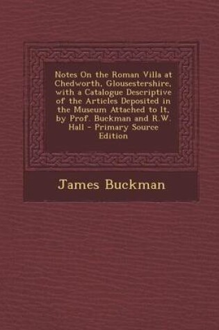 Cover of Notes on the Roman Villa at Chedworth, Glousestershire, with a Catalogue Descriptive of the Articles Deposited in the Museum Attached to It, by Prof.