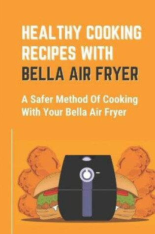 Cover of Healthy Cooking Recipes With Bella Air Fryer