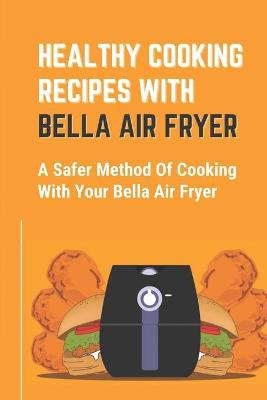 Cover of Healthy Cooking Recipes With Bella Air Fryer