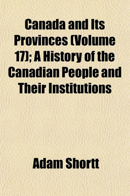 Book cover for Canada and Its Provinces (Volume 17); A History of the Canadian People and Their Institutions