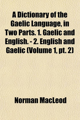 Book cover for A Dictionary of the Gaelic Language, in Two Parts. 1. Gaelic and English. - 2. English and Gaelic (Volume 1, PT. 2)