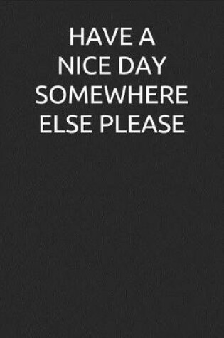 Cover of Have a Nice Day Somewhere Else Please