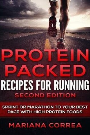 Cover of Protein Packed Recipes for Running Second Edition - Sprint or Marathon to Your Best Pace With High Protein Foods