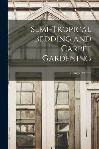 Cover of Semi-tropical Bedding and Carpet Gardening [microform]