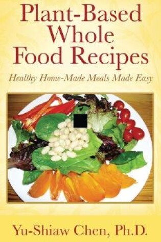 Cover of Plant-Based Whole Food Recipes Healthy Homemade Meals Made Easy