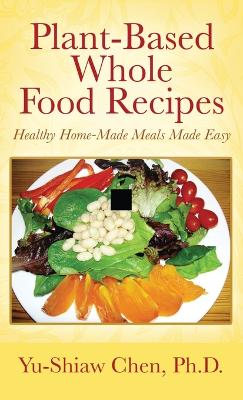 Cover of Plant-Based Whole Food Recipes Healthy Homemade Meals Made Easy